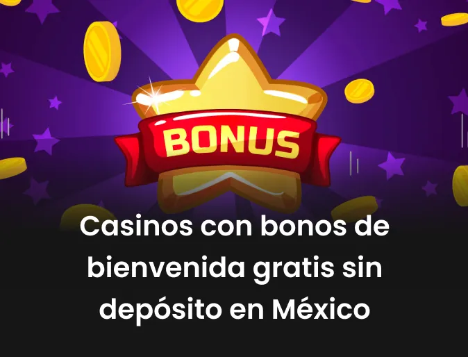 Casinos con bonos de bienvenida gratis sin depósito en México